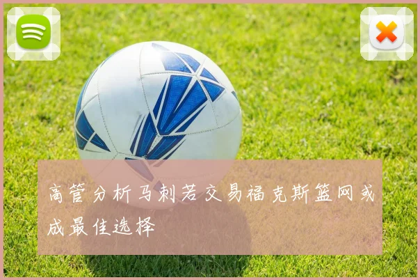 高管分析马刺若交易福克斯篮网或成最佳选择