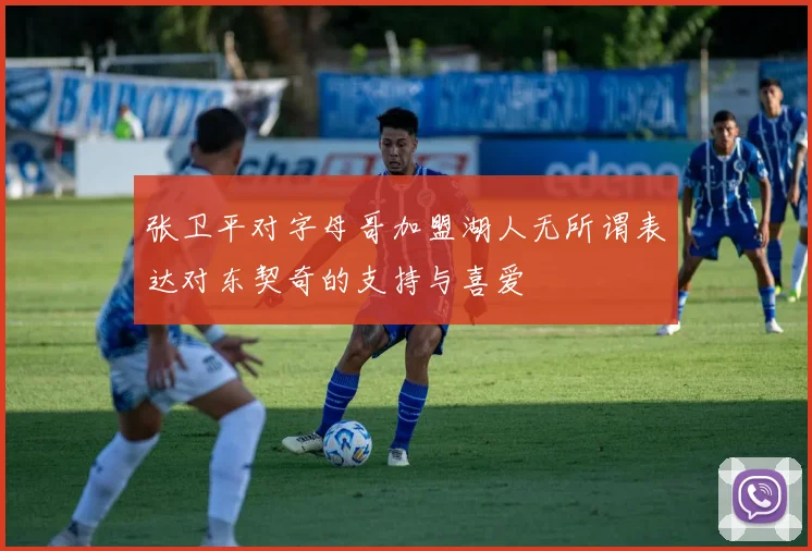 张卫平对字母哥加盟湖人无所谓表达对东契奇的支持与喜爱